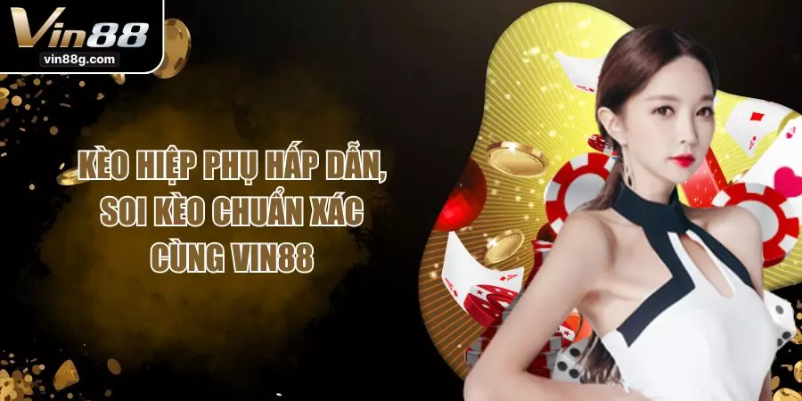 Kèo Hiệp Phụ Hấp Dẫn, Soi Kèo Chuẩn Xác Cùng VIN88