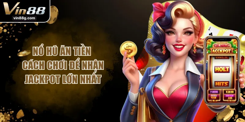 Nổ Hũ Ăn Tiền - Cách Chơi Để Nhận Jackpot Lớn Nhất
