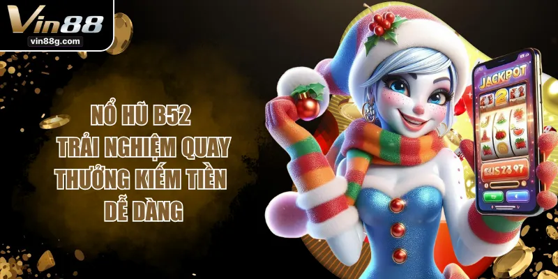 Nổ Hũ B52 - Trải Nghiệm Quay Thưởng Kiếm Tiền Dễ Dàng