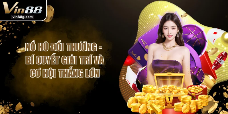 Nổ Hũ Đổi Thưởng - Bí Quyết Giải Trí Và Cơ Hội Thắng Lớn