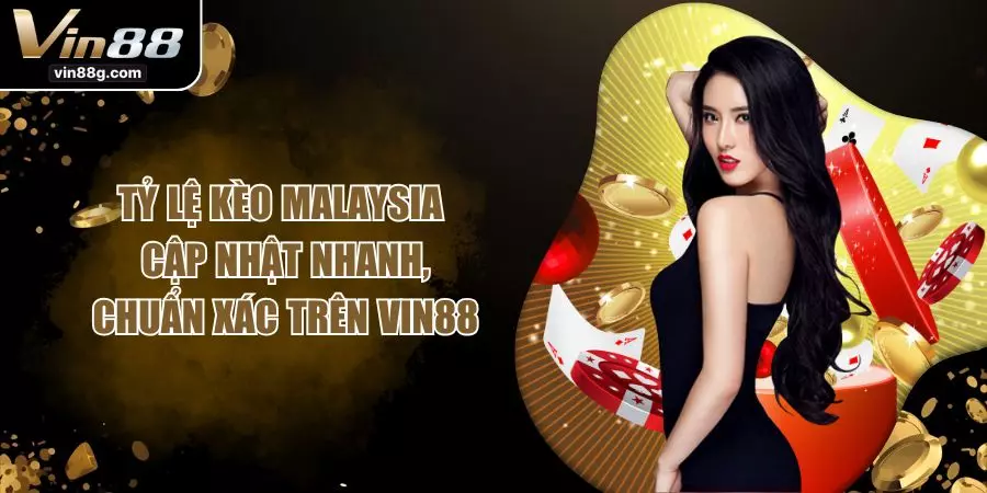 Tỷ Lệ Kèo Malaysia Cập Nhật Nhanh, Chuẩn Xác Trên VIN88