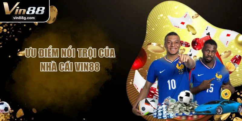 VIN88 được đánh giá cao bởi nhiều ưu điểm nổi trội